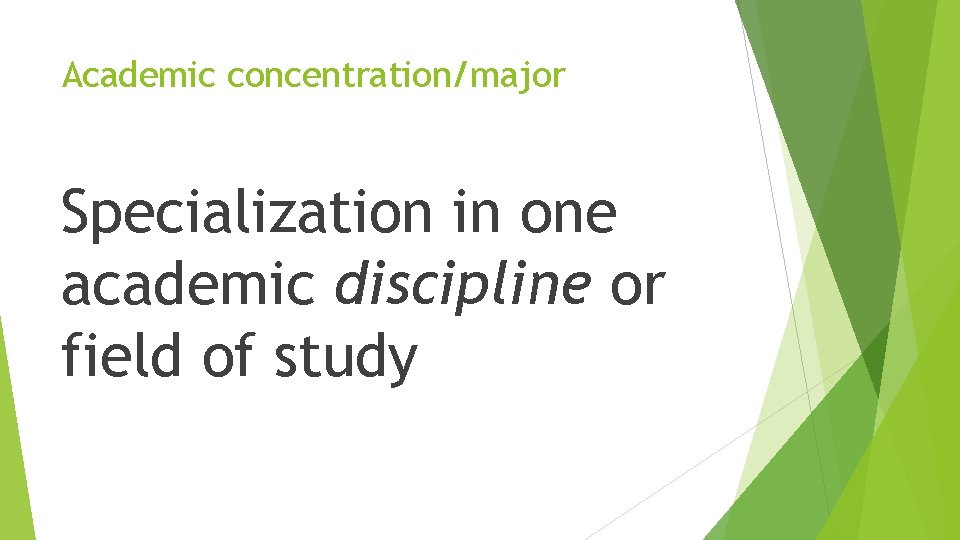 Academic concentration/major Specialization in one academic discipline or field of study 