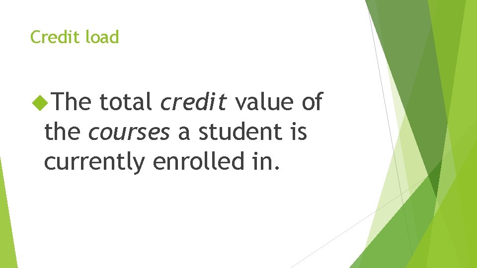 Credit load The total credit value of the courses a student is currently enrolled