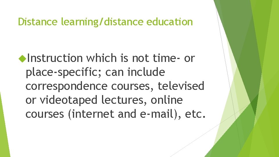 Distance learning/distance education Instruction which is not time- or place-specific; can include correspondence courses,