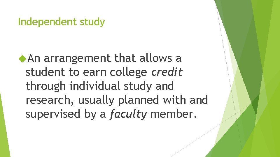 Independent study An arrangement that allows a student to earn college credit through individual