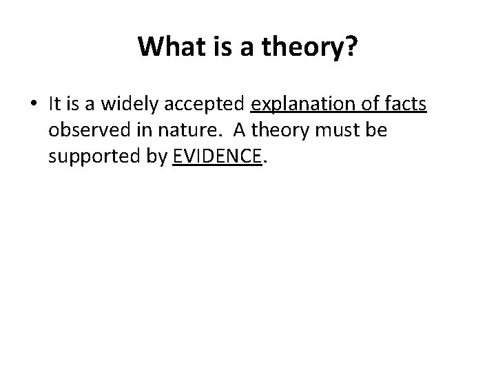 What is a theory? • It is a widely accepted explanation of facts observed