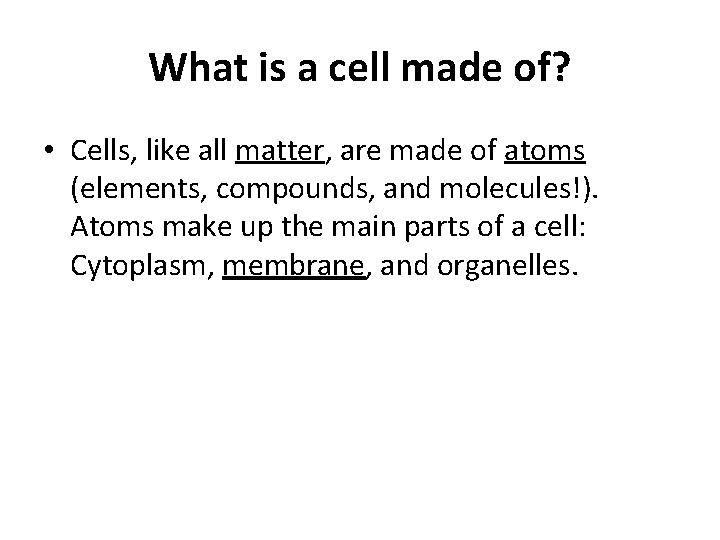 What is a cell made of? • Cells, like all matter, are made of