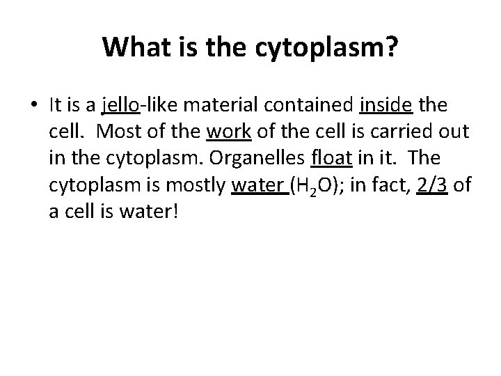 What is the cytoplasm? • It is a jello-like material contained inside the cell.