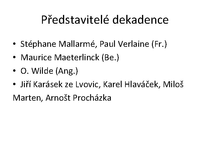 Představitelé dekadence • Stéphane Mallarmé, Paul Verlaine (Fr. ) • Maurice Maeterlinck (Be. )