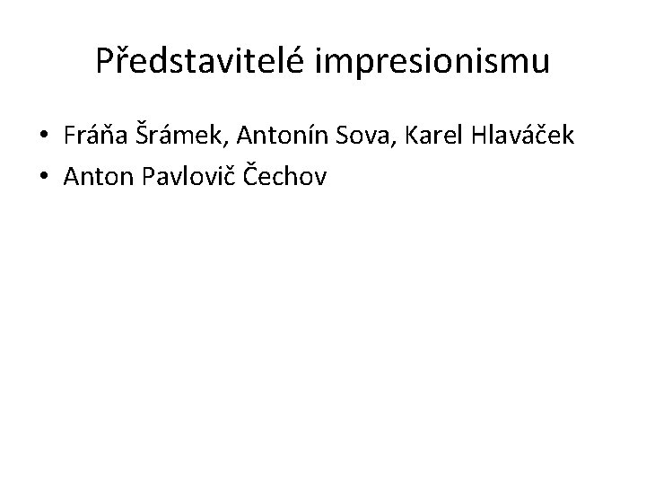 Představitelé impresionismu • Fráňa Šrámek, Antonín Sova, Karel Hlaváček • Anton Pavlovič Čechov 