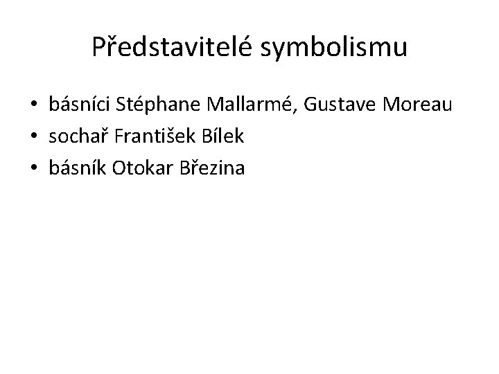 Představitelé symbolismu • básníci Stéphane Mallarmé, Gustave Moreau • sochař František Bílek • básník