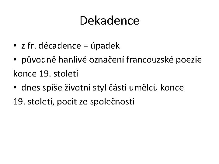 Dekadence • z fr. décadence = úpadek • původně hanlivé označení francouzské poezie konce