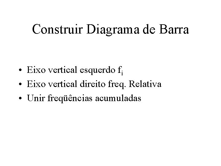 Construir Diagrama de Barra • Eixo vertical esquerdo fi • Eixo vertical direito freq.
