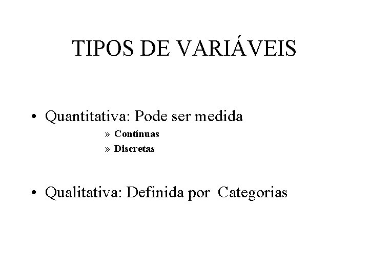 TIPOS DE VARIÁVEIS • Quantitativa: Pode ser medida » Contínuas » Discretas • Qualitativa: