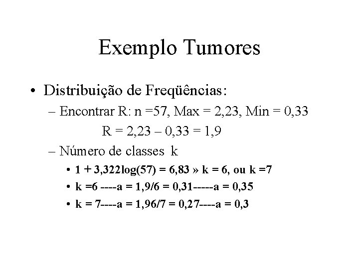 Exemplo Tumores • Distribuição de Freqüências: – Encontrar R: n =57, Max = 2,