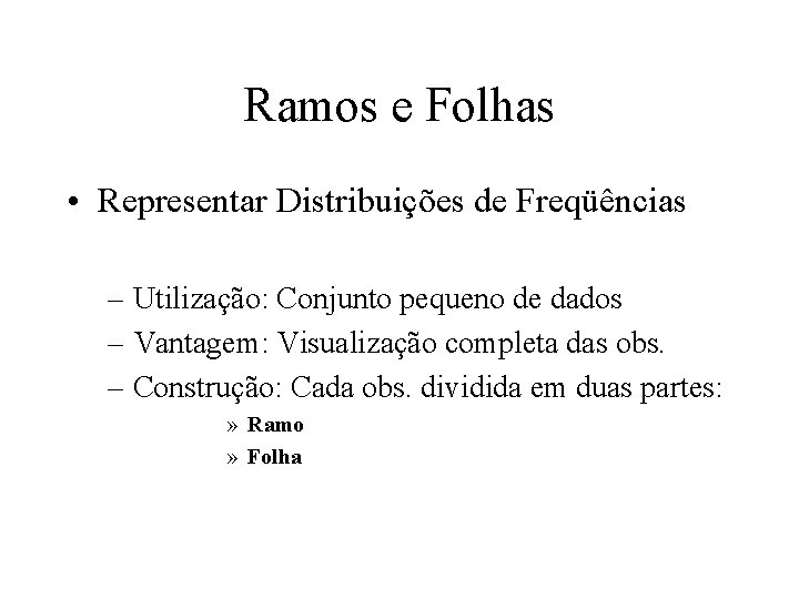 Ramos e Folhas • Representar Distribuições de Freqüências – Utilização: Conjunto pequeno de dados