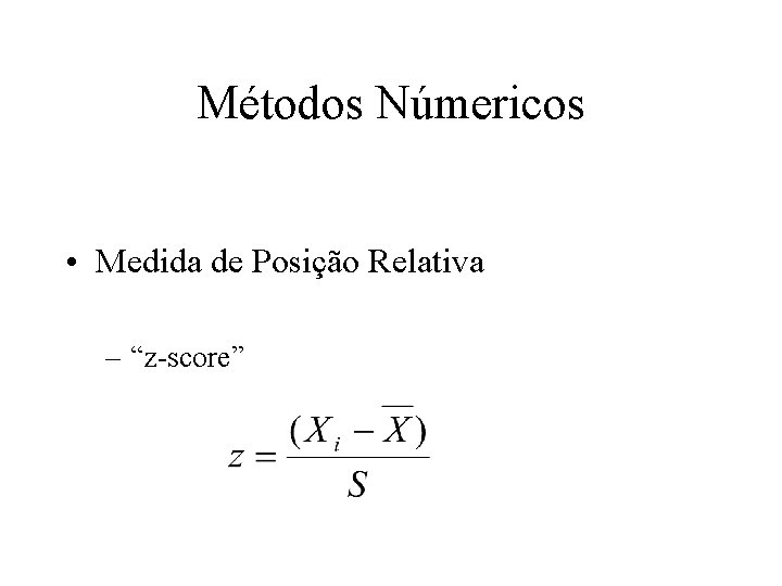 Métodos Númericos • Medida de Posição Relativa – “z-score” 