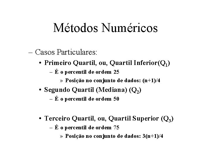 Métodos Numéricos – Casos Particulares: • Primeiro Quartil, ou, Quartil Inferior(Q 1) – É