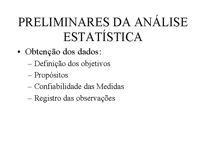PRELIMINARES DA ANÁLISE ESTATÍSTICA • Obtenção dos dados: – Definição dos objetivos – Propósitos