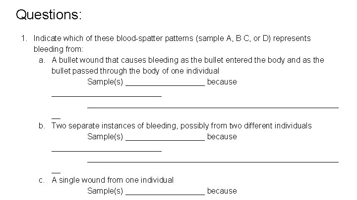 Questions: 1. Indicate which of these blood-spatterns (sample A, B C, or D) represents