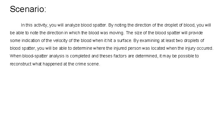 Scenario: In this activity, you will analyze blood spatter. By noting the direction of