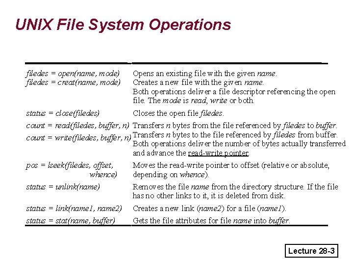 UNIX File System Operations filedes = open(name, mode) filedes = creat(name, mode) Opens an