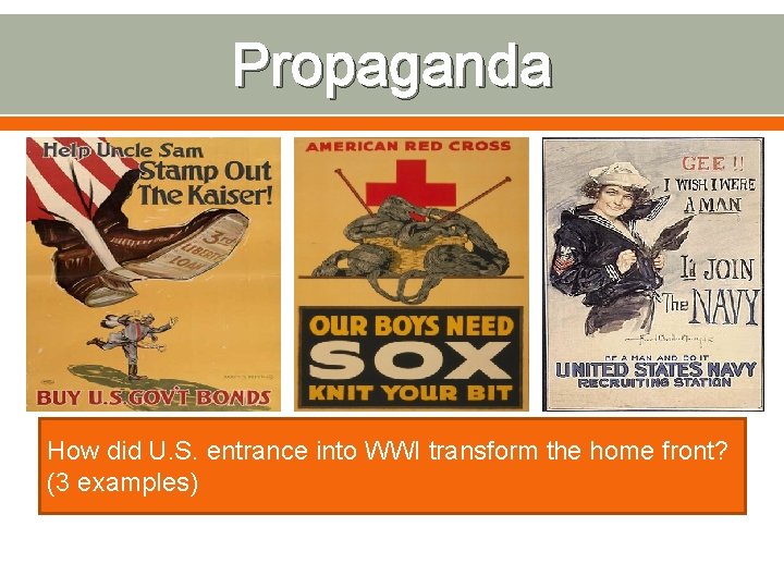 Propaganda How did U. S. entrance into WWI transform the home front? (3 examples)