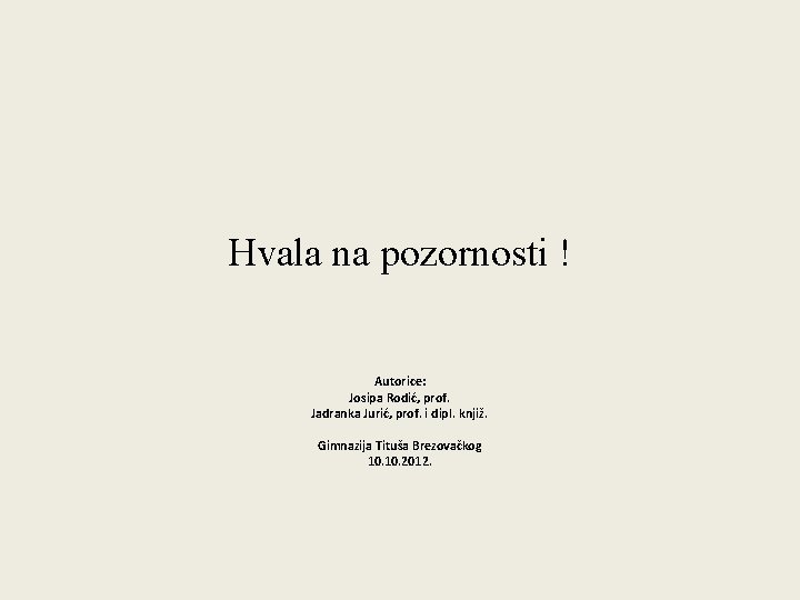 Hvala na pozornosti ! Autorice: Josipa Rodić, prof. Jadranka Jurić, prof. i dipl. knjiž.