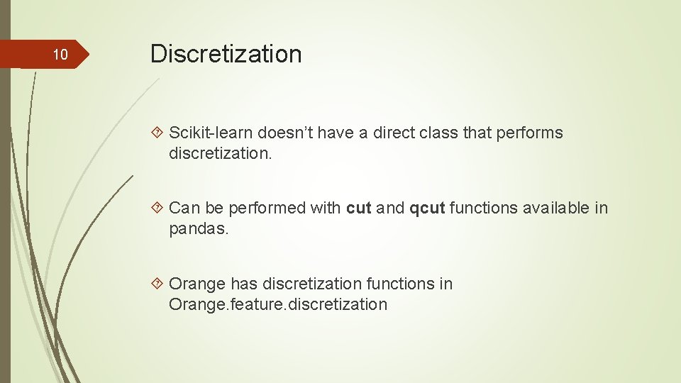 10 Discretization Scikit-learn doesn’t have a direct class that performs discretization. Can be performed 10 Discretization Scikit-learn doesn’t have a direct class that performs discretization. Can be performed