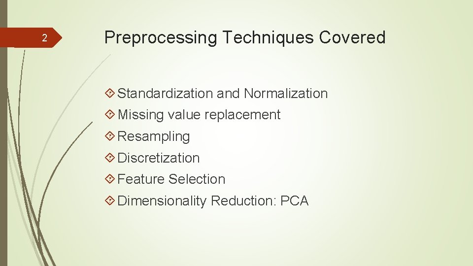 2 Preprocessing Techniques Covered Standardization and Normalization Missing value replacement Resampling Discretization Feature Selection 2 Preprocessing Techniques Covered Standardization and Normalization Missing value replacement Resampling Discretization Feature Selection