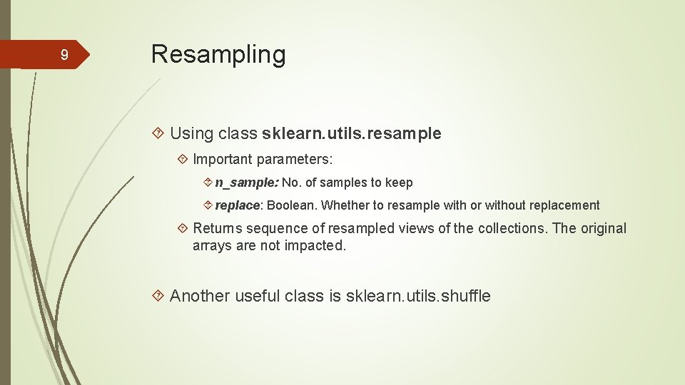 9 Resampling Using class sklearn. utils. resample Important parameters: n_sample: No. of samples to 9 Resampling Using class sklearn. utils. resample Important parameters: n_sample: No. of samples to