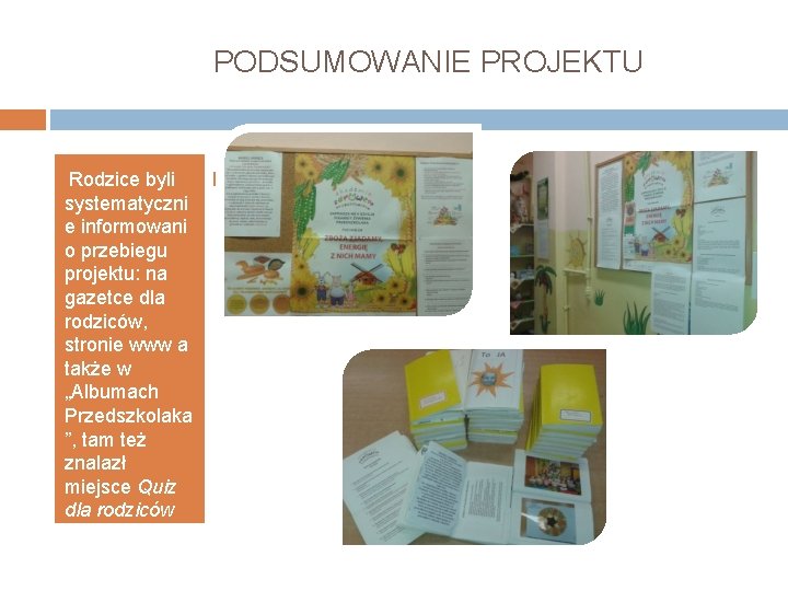 PODSUMOWANIE PROJEKTU • Rodzice byli systematyczni e informowani o przebiegu projektu: na gazetce dla