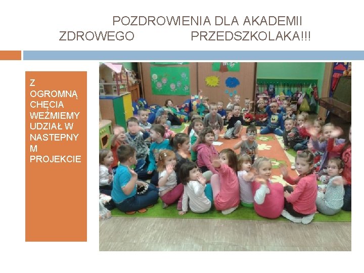 POZDROWIENIA DLA AKADEMII ZDROWEGO PRZEDSZKOLAKA!!! Z OGROMNĄ CHĘCIA WEŹMIEMY UDZIAŁ W NASTEPNY M PROJEKCIE