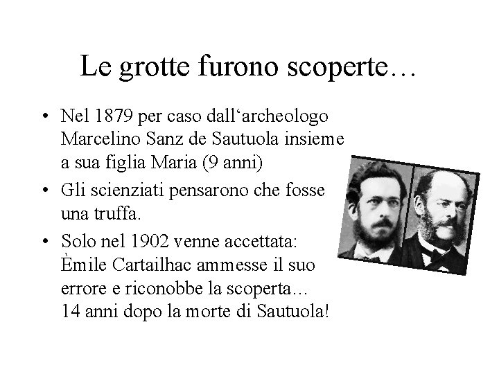 Le grotte furono scoperte… • Nel 1879 per caso dall‘archeologo Marcelino Sanz de Sautuola