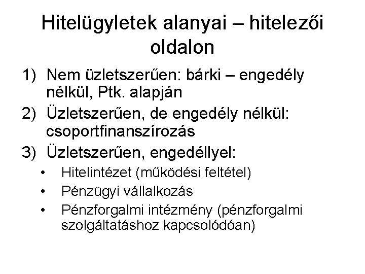 Hitelügyletek alanyai – hitelezői oldalon 1) Nem üzletszerűen: bárki – engedély nélkül, Ptk. alapján