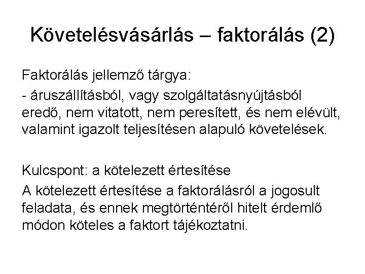 Követelésvásárlás – faktorálás (2) Faktorálás jellemző tárgya: - áruszállításból, vagy szolgáltatásnyújtásból eredő, nem vitatott,