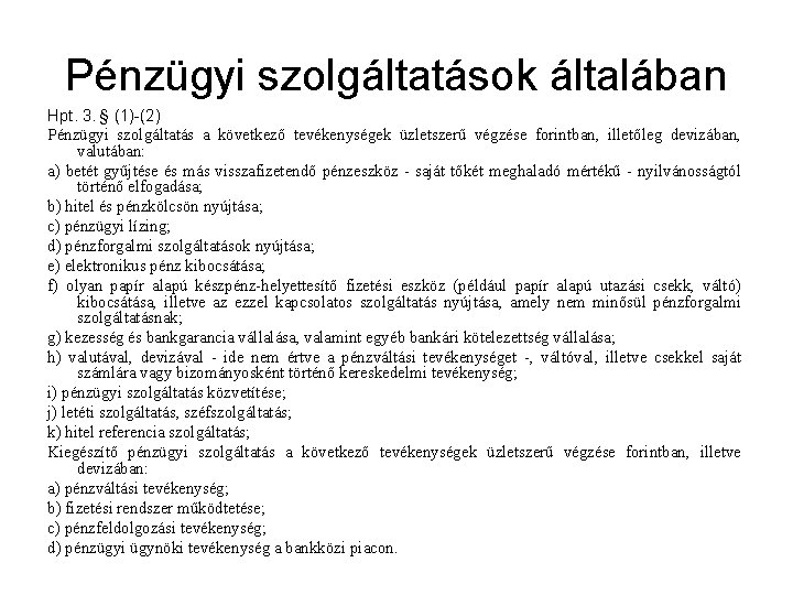 Pénzügyi szolgáltatások általában Hpt. 3. § (1)-(2) Pénzügyi szolgáltatás a következő tevékenységek üzletszerű végzése