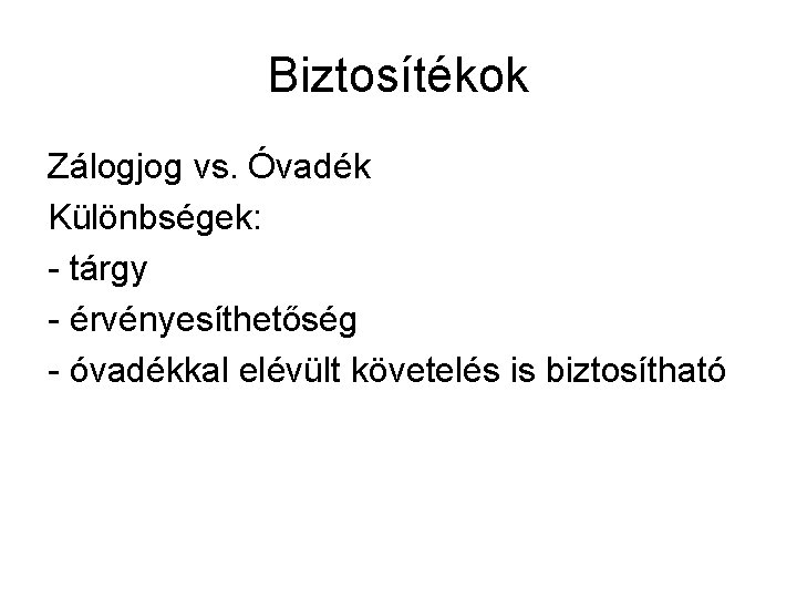 Biztosítékok Zálogjog vs. Óvadék Különbségek: - tárgy - érvényesíthetőség - óvadékkal elévült követelés is