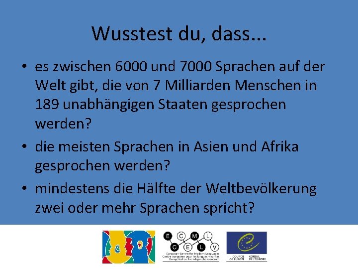 Wusstest du, dass. . . • es zwischen 6000 und 7000 Sprachen auf der