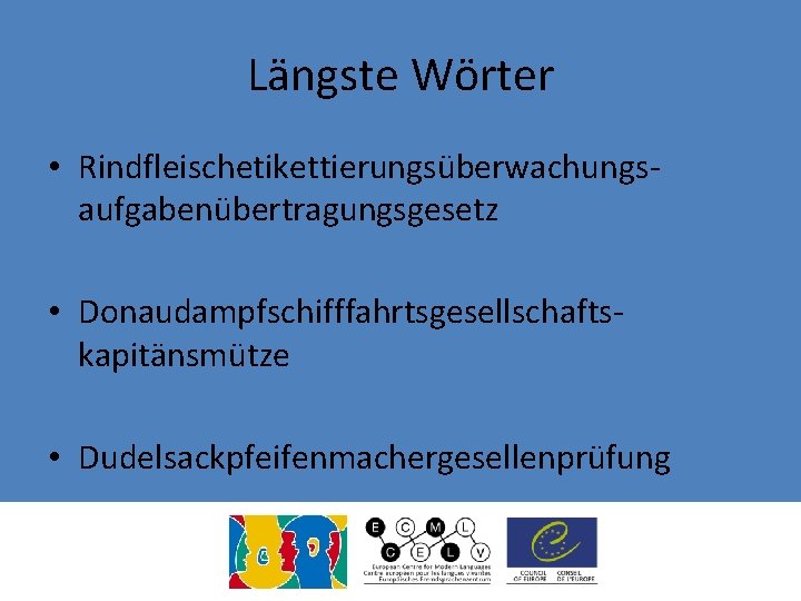 Längste Wörter • Rindfleischetikettierungsüberwachungsaufgabenübertragungsgesetz • Donaudampfschifffahrtsgesellschaftskapitänsmütze • Dudelsackpfeifenmachergesellenprüfung 