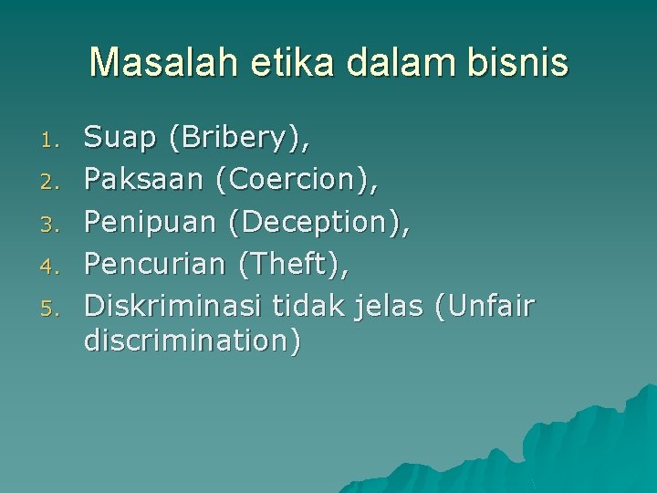 Masalah etika dalam bisnis 1. 2. 3. 4. 5. Suap (Bribery), Paksaan (Coercion), Penipuan Masalah etika dalam bisnis 1. 2. 3. 4. 5. Suap (Bribery), Paksaan (Coercion), Penipuan