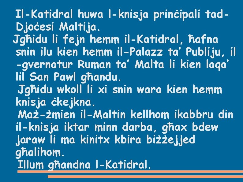 Il-Katidral huwa l-knisja prinċipali tad. Djoċesi Maltija. Jgħidu li fejn hemm il-Katidral, ħafna snin