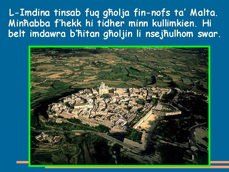 L-Imdina tinsab fuq għolja fin-nofs ta’ Malta. Minħabba f’hekk hi tidher minn kullimkien. Hi