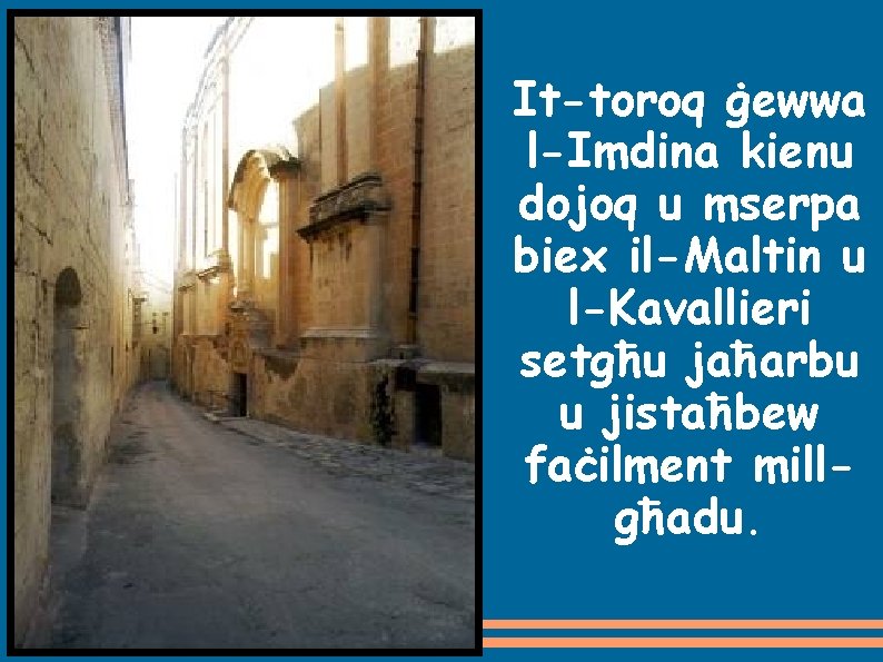It-toroq ġewwa l-Imdina kienu dojoq u mserpa biex il-Maltin u l-Kavallieri setgħu jaħarbu u