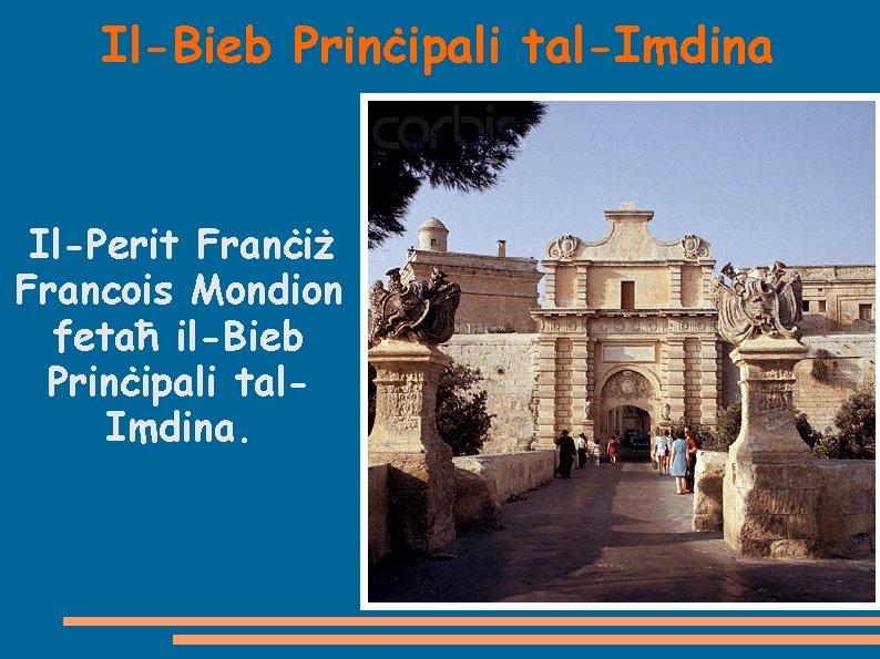 Il-Bieb Prinċipali tal-Imdina Il-Perit Franċiż Francois Mondion fetaħ il-Bieb Prinċipali tal. Imdina. 