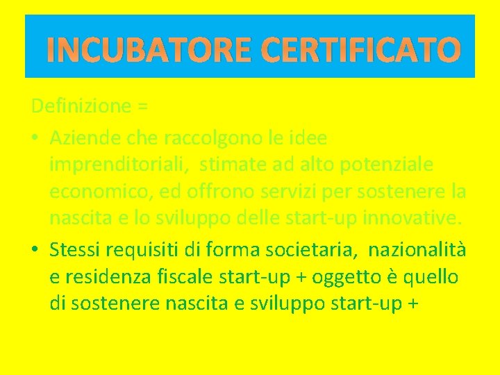 INCUBATORE CERTIFICATO Definizione = • Aziende che raccolgono le idee imprenditoriali, stimate ad alto