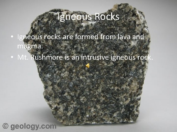 Igneous Rocks • Igneous rocks are formed from lava and magma. • Mt. Rushmore