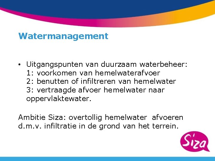 Watermanagement • Uitgangspunten van duurzaam waterbeheer: 1: voorkomen van hemelwaterafvoer 2: benutten of infiltreren