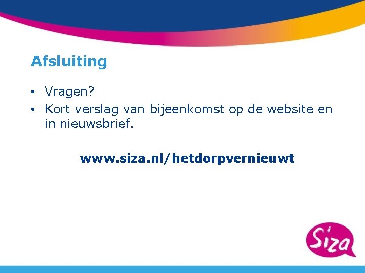 Afsluiting • Vragen? • Kort verslag van bijeenkomst op de website en in nieuwsbrief.