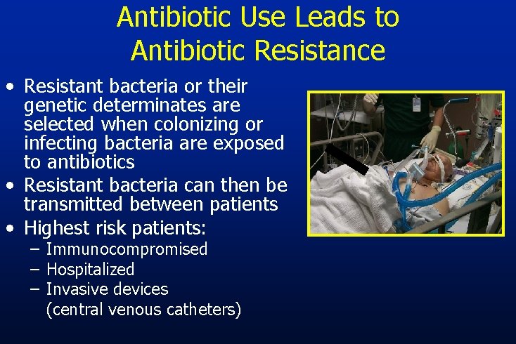 Antibiotic Use Leads to Antibiotic Resistance • Resistant bacteria or their genetic determinates are