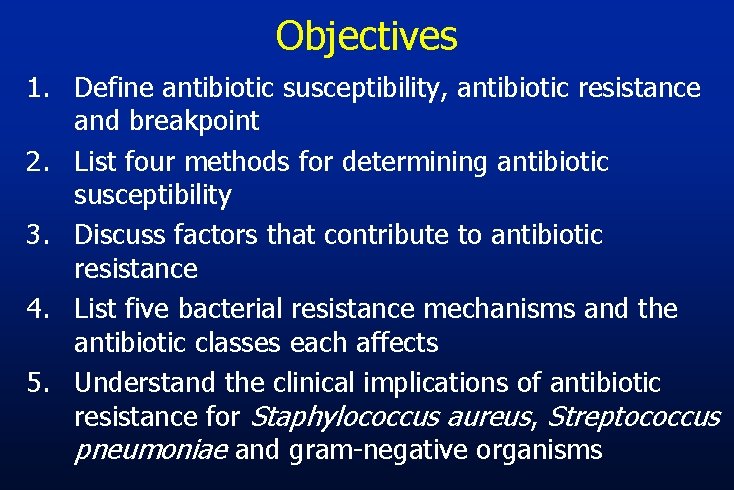 Objectives 1. Define antibiotic susceptibility, antibiotic resistance and breakpoint 2. List four methods for