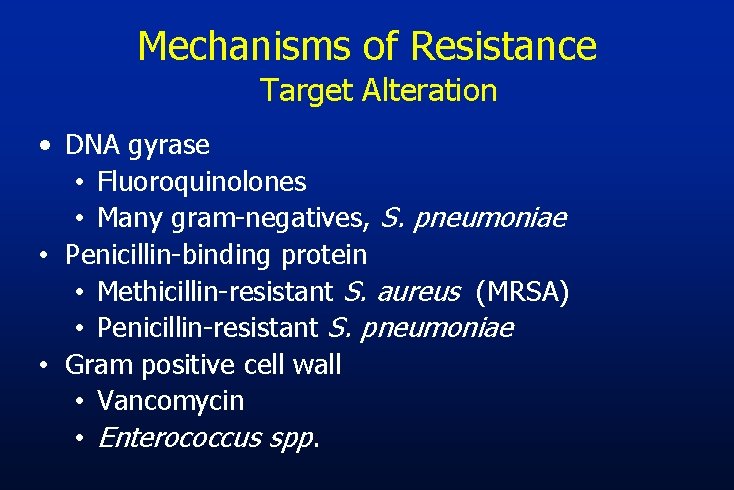 Mechanisms of Resistance Target Alteration • DNA gyrase • Fluoroquinolones • Many gram-negatives, S.