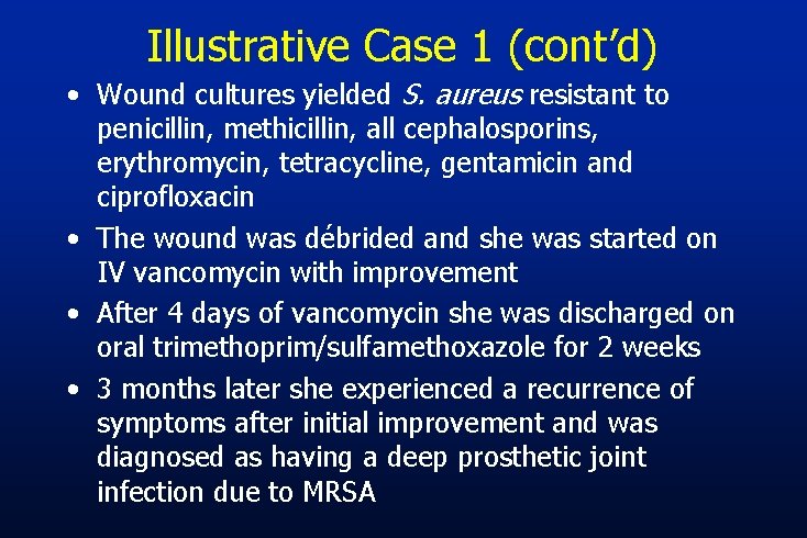 Illustrative Case 1 (cont’d) • Wound cultures yielded S. aureus resistant to penicillin, methicillin,