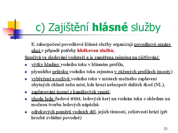 c) Zajištění hlásné služby K zabezpečení povodňové hlásné služby organizují povodňové orgány obcí v