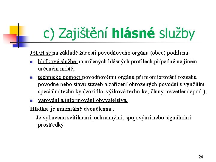 c) Zajištění hlásné služby JSDH se na základě žádosti povodňového orgánu (obec) podílí na: